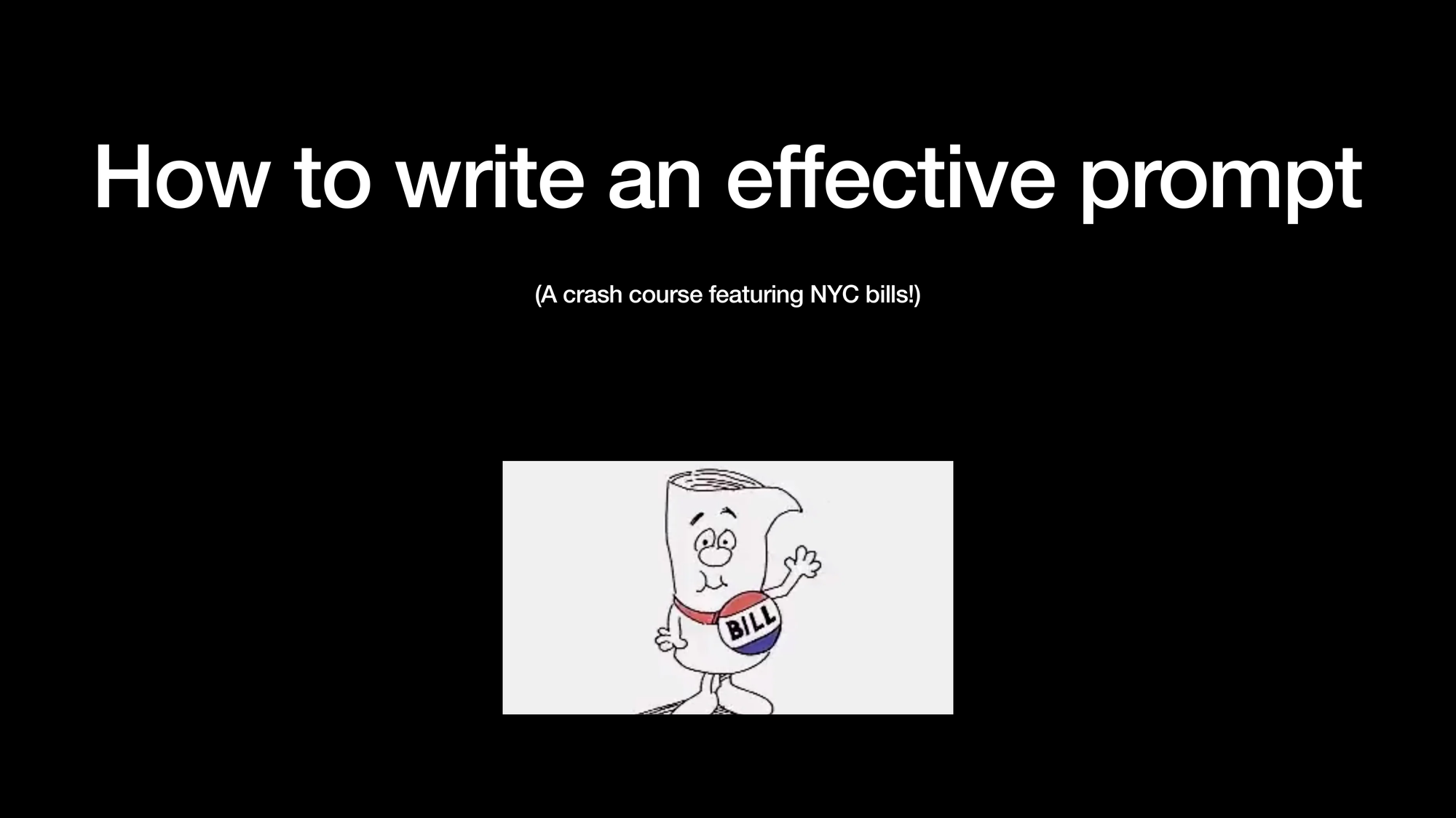 How to write an effective prompt (A crash course featuring NYC bills!) There is an illustration of the bill from Schoolhouse Rock on this slide.
