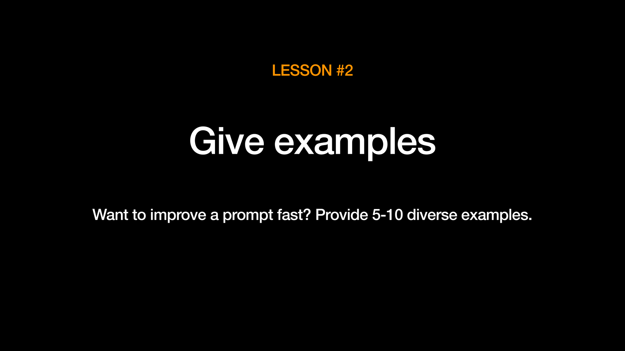 LESSON #2. Give examples. Want to improve a prompt fast? Provide 5-10 diverse examples.
