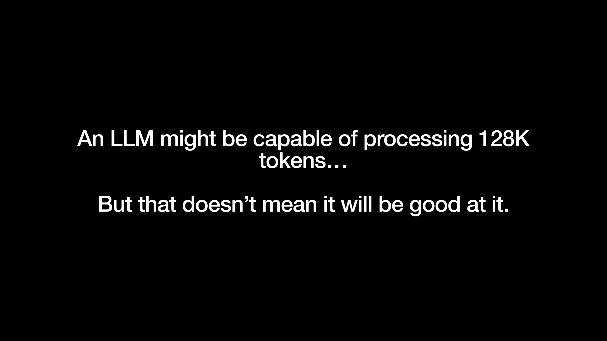 An LLM might be capable of processing 128K
tokens&hellip; But that doesn’t mean it will be good at it.