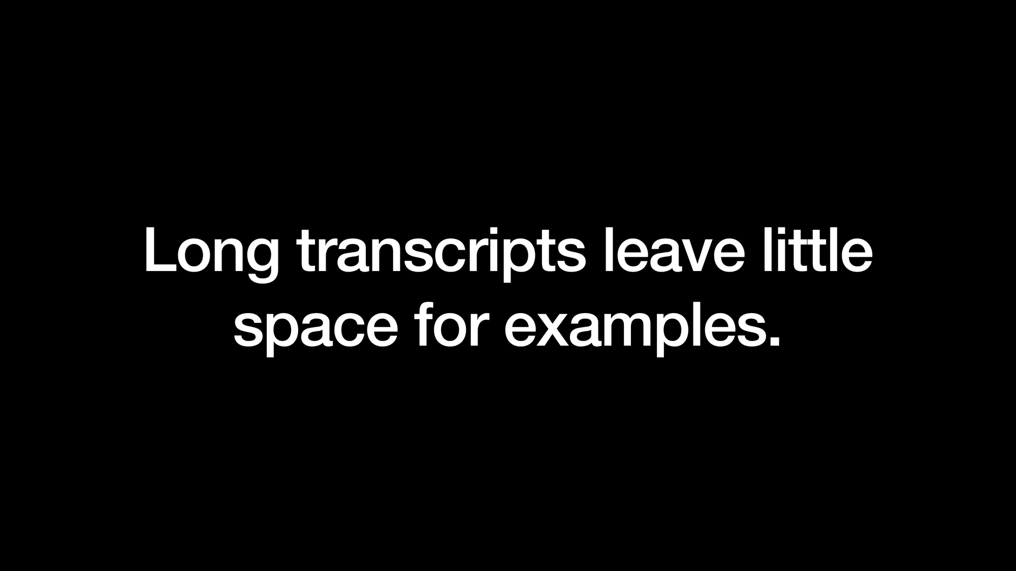 Long transcripts leave little space for examples.