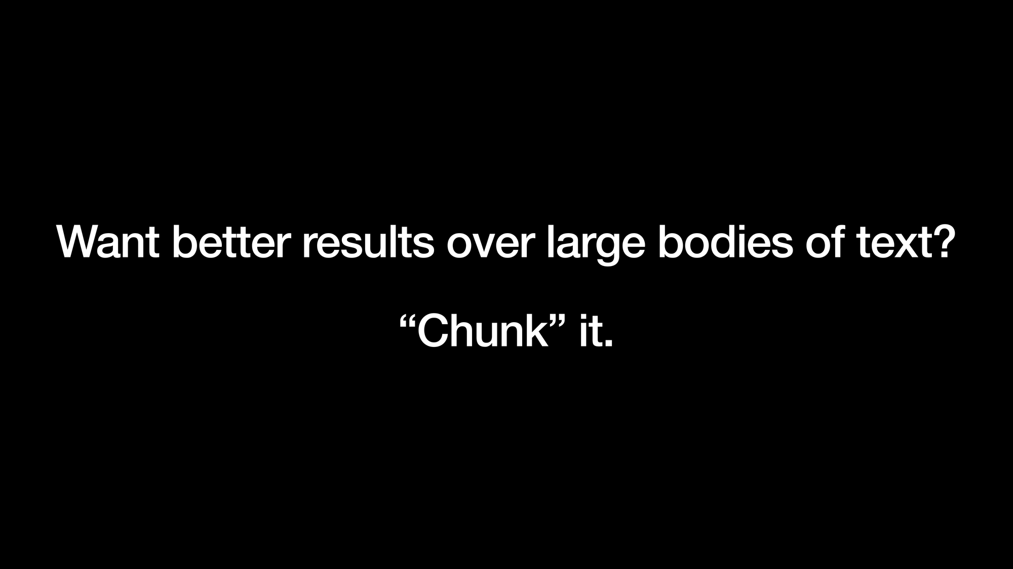 Want better results over large bodies of text? “Chunk” it.