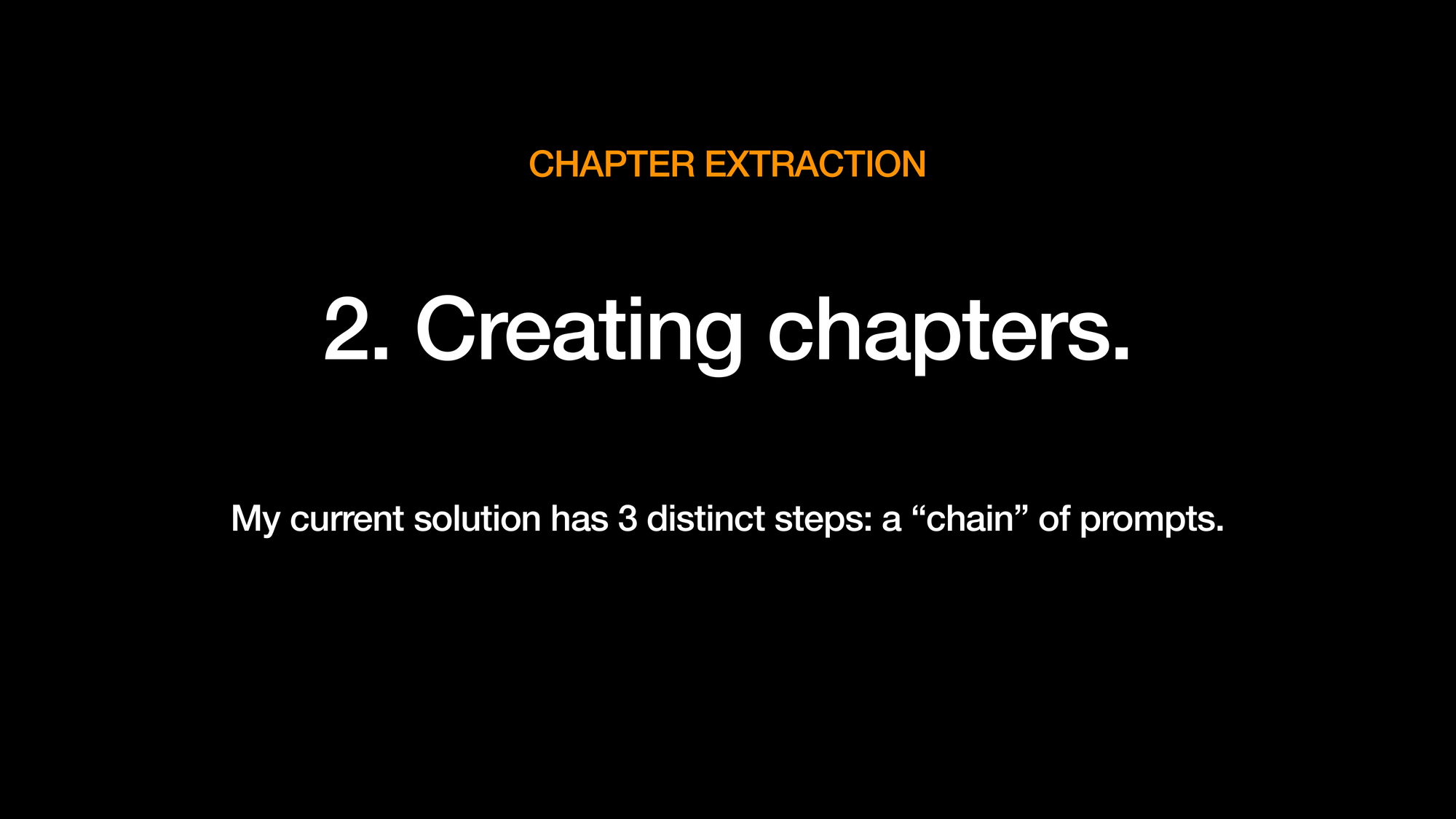 CHAPTER EXTRACTION 2. Creating chapters. My current solution has 3 distinct steps: a “chain” of prompts.