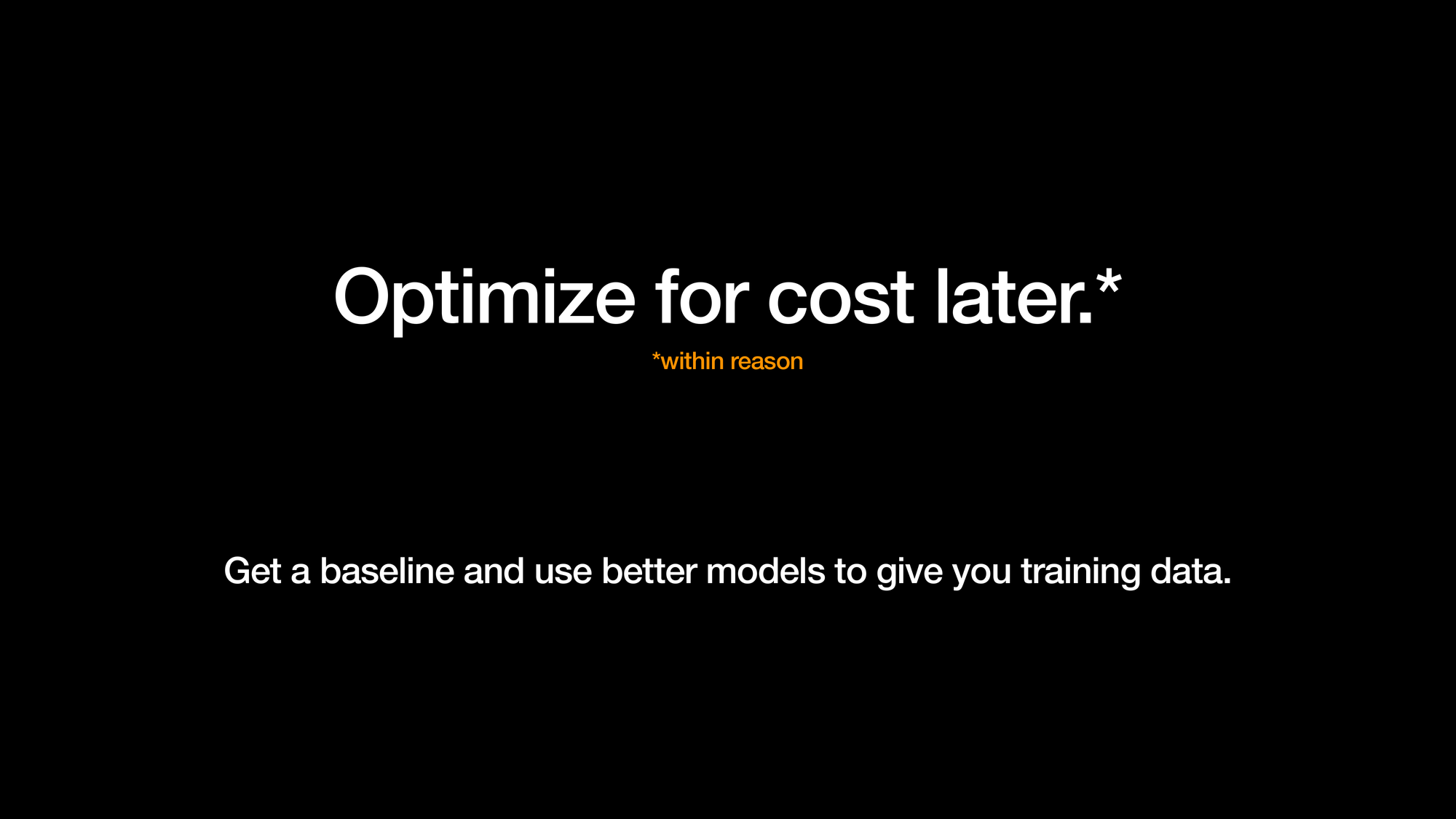 Optimize for cost later. Get a baseline and use better models to give you training data.