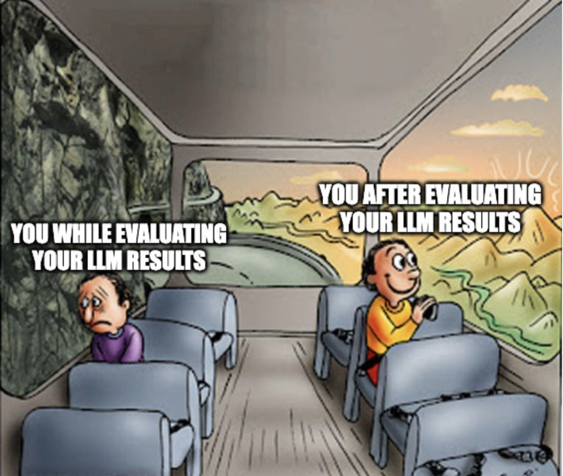 The &ldquo;two guys on a bus&rdquo; meme. The sad side says &ldquo;You while evaluating your LLM results.&rdquo; The happy side says &ldquo;You after evaluating your LLM results&rdquo;